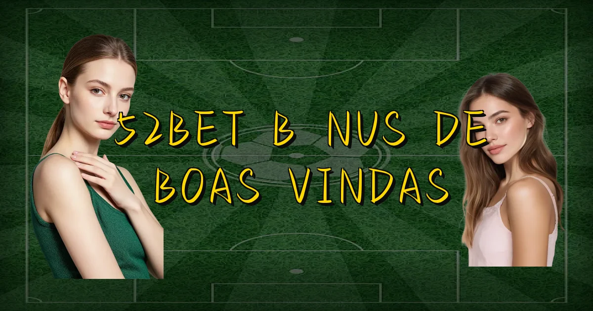 52Bet Bônus De Boas Vindas Oficial