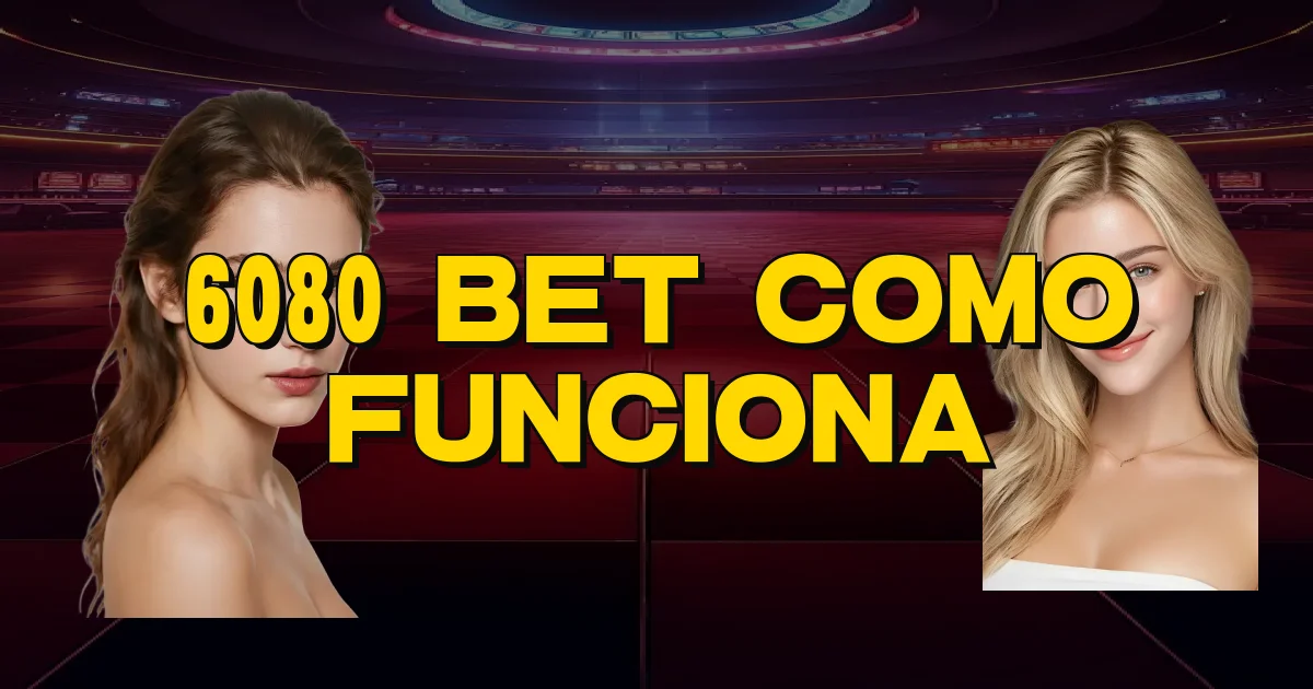 6080 Bet Como Funciona Oficial