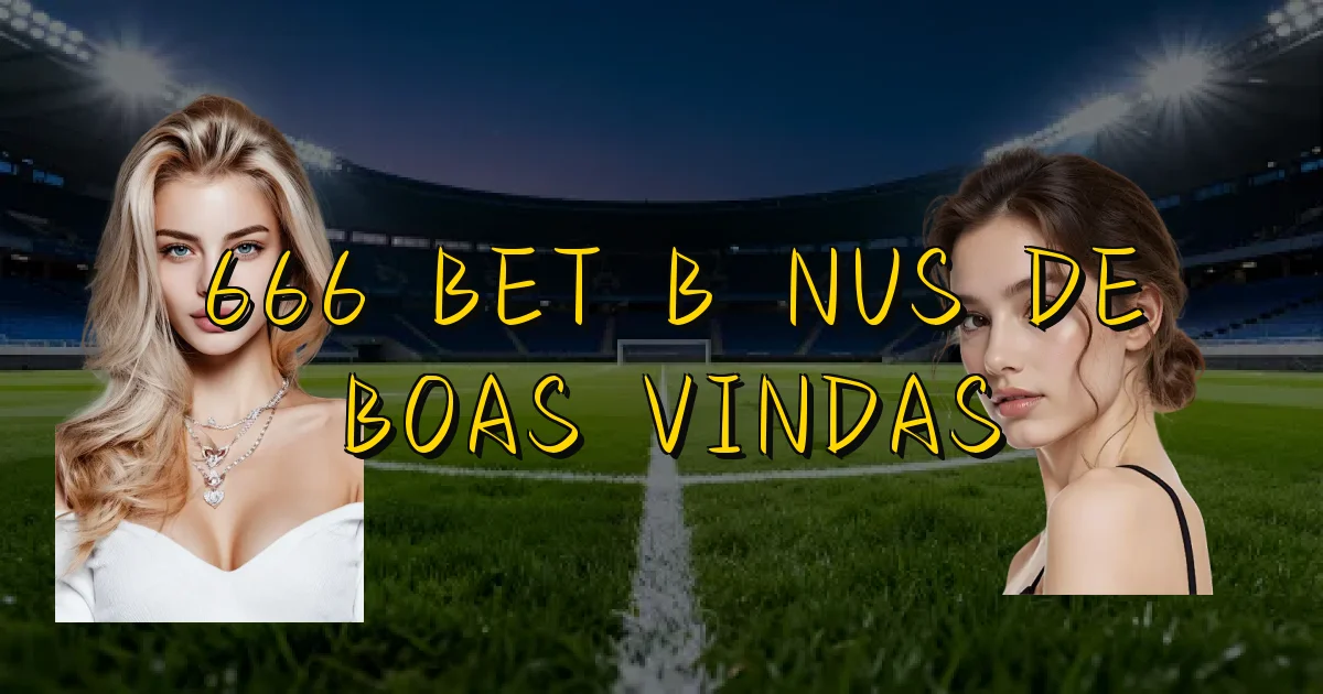 666 Bet Bônus De Boas Vindas Oficial