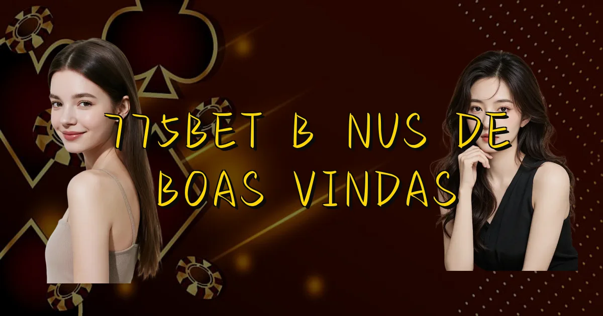 775Bet Bônus De Boas Vindas Oficial