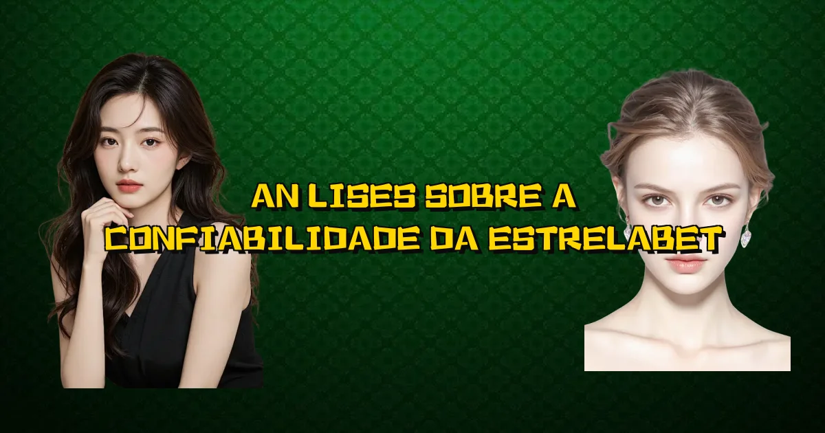 Análises Sobre A Confiabilidade Da Estrelabet Oficial