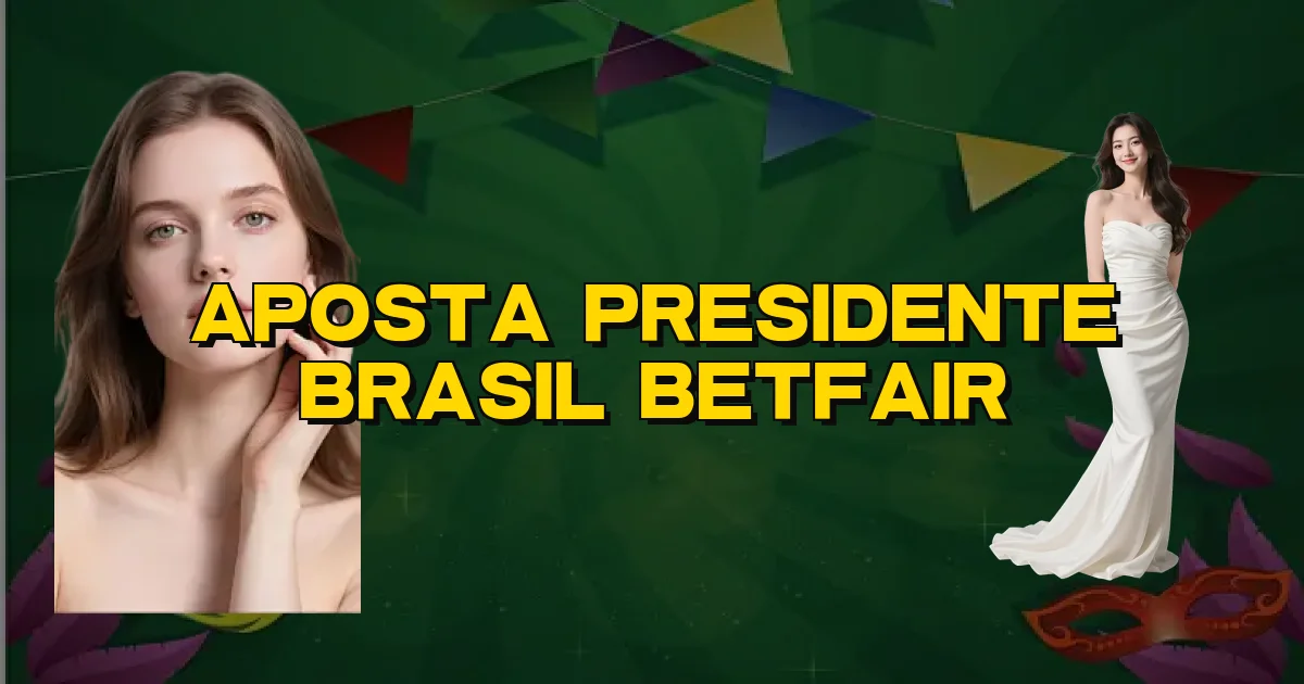 Aposta Presidente Brasil Betfair Oficial