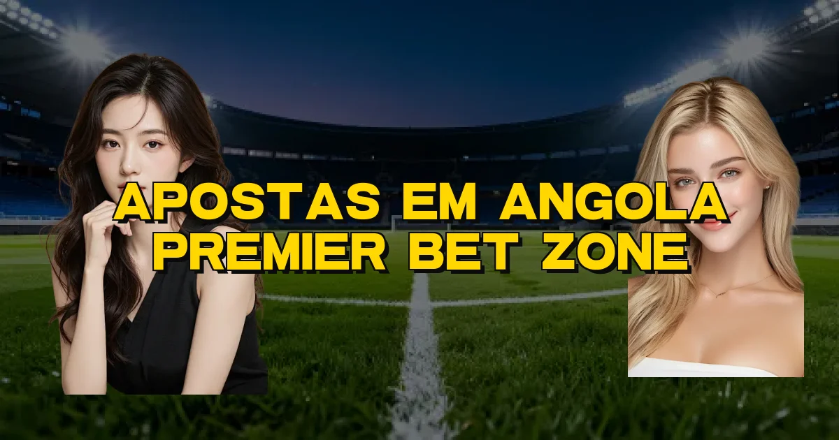Apostas Em Angola Premier Bet Zone Oficial