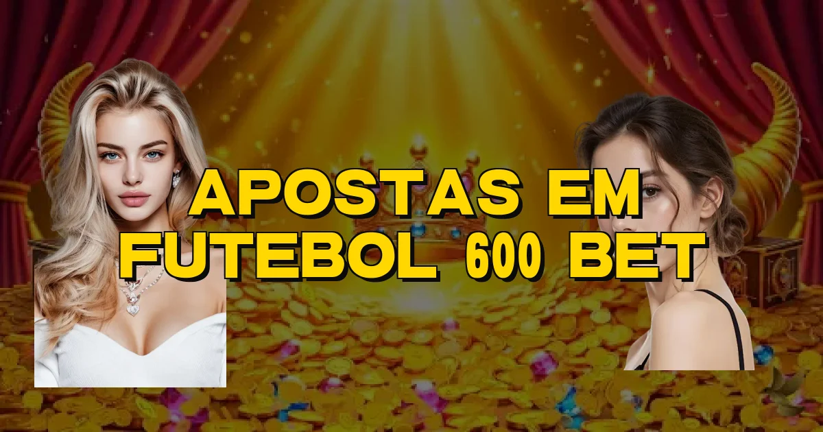 Apostas Em Futebol 600 Bet Oficial