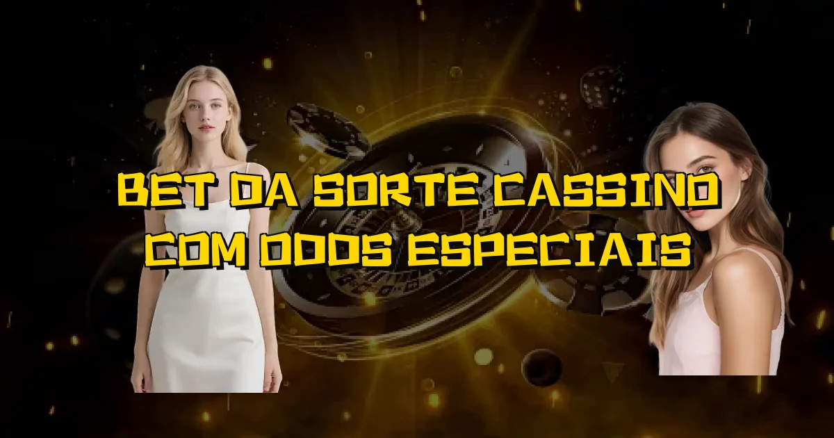 Bet Da Sorte Cassino Com Odds Especiais Oficial