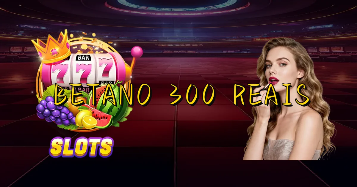 Betano 300 Reais Oficial