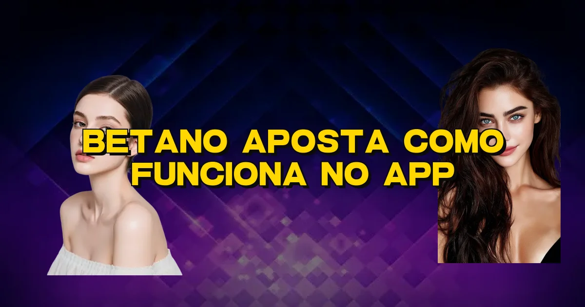 Betano Aposta Como Funciona No App Oficial