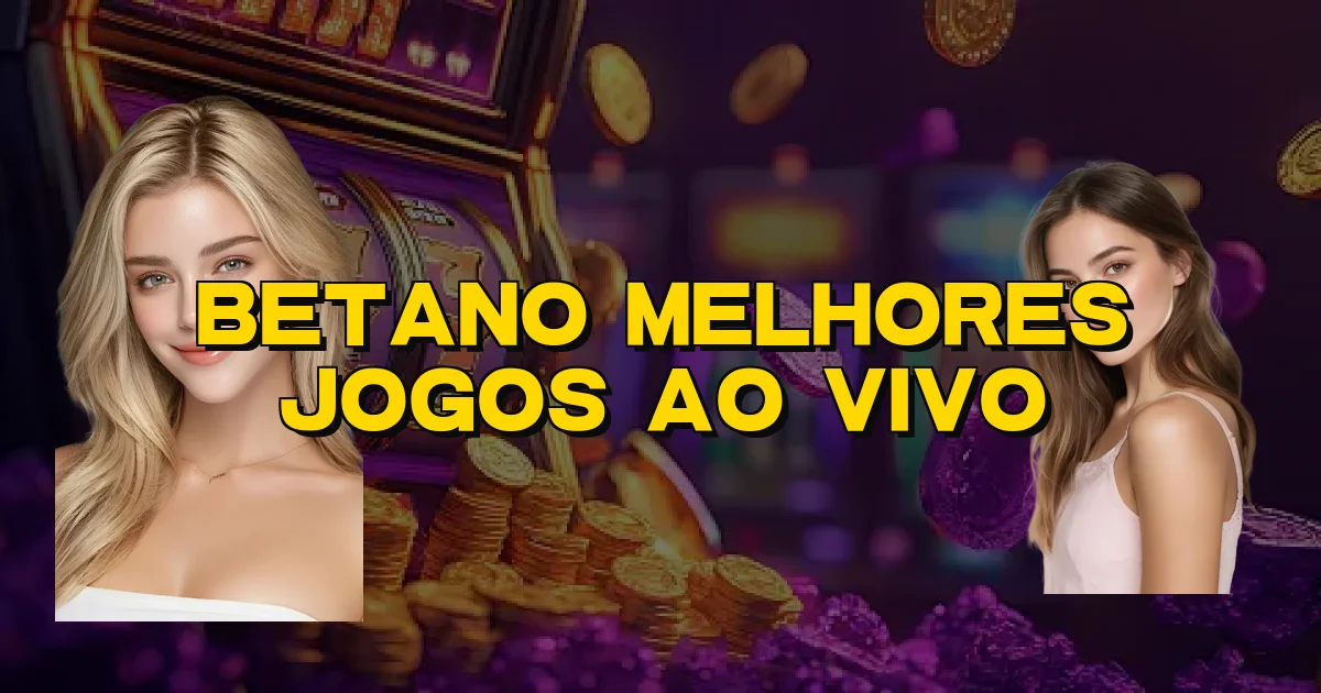 Betano Melhores Jogos Ao Vivo Oficial