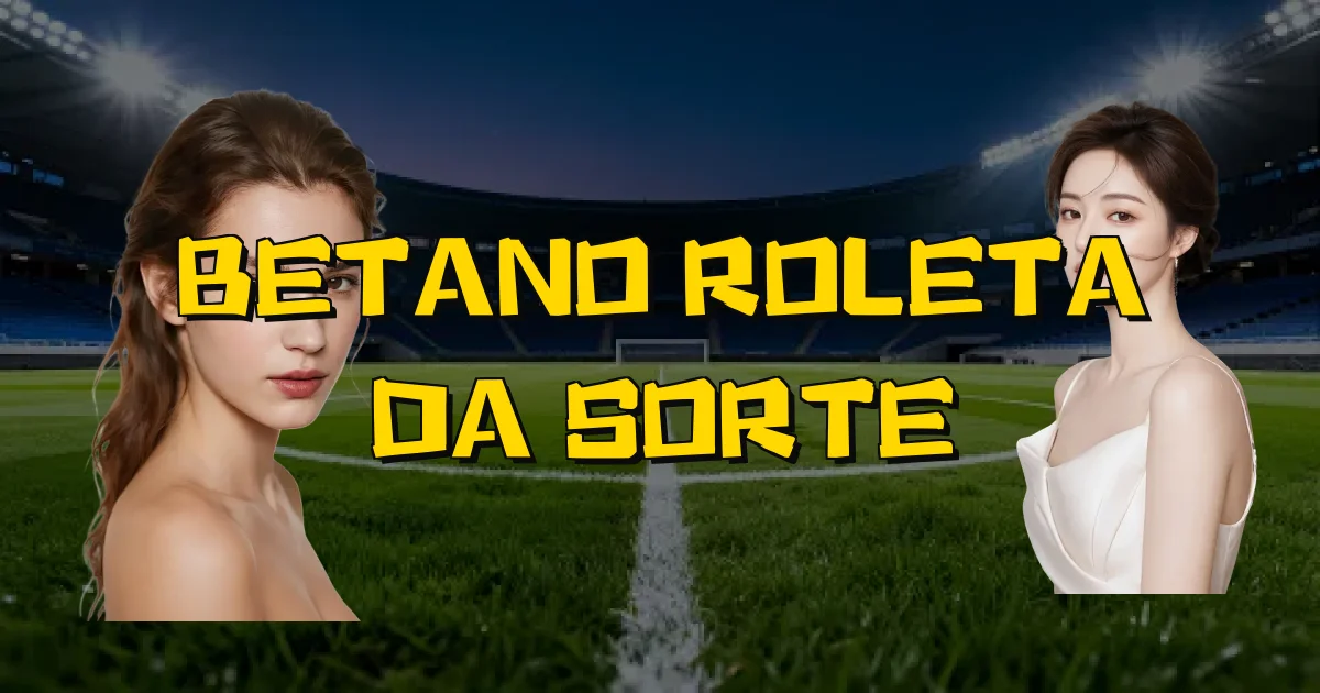Betano Roleta Da Sorte Oficial