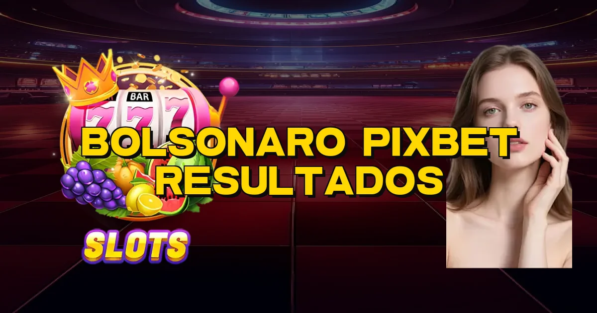 Bolsonaro Pixbet Resultados Oficial