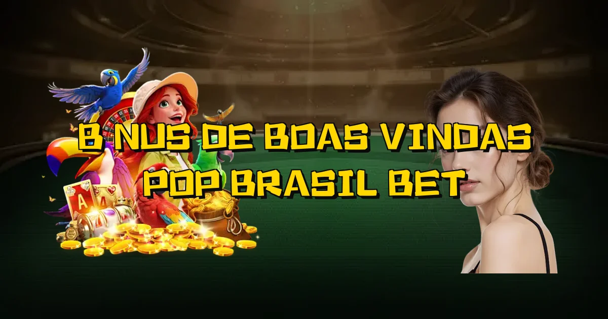 Bônus De Boas Vindas Pop Brasil Bet Oficial