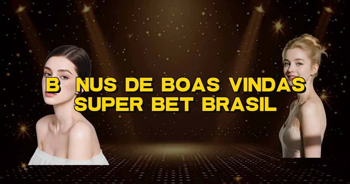 Bônus De Boas Vindas Super Bet Brasil Oficial