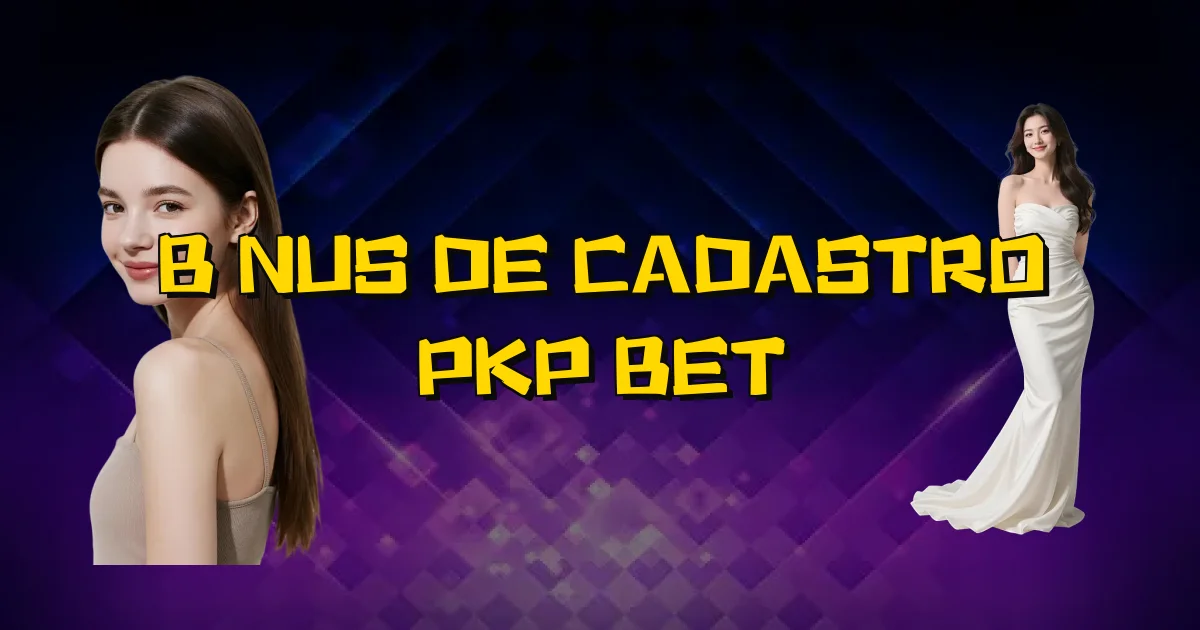 Bônus De Cadastro Pkp Bet Oficial