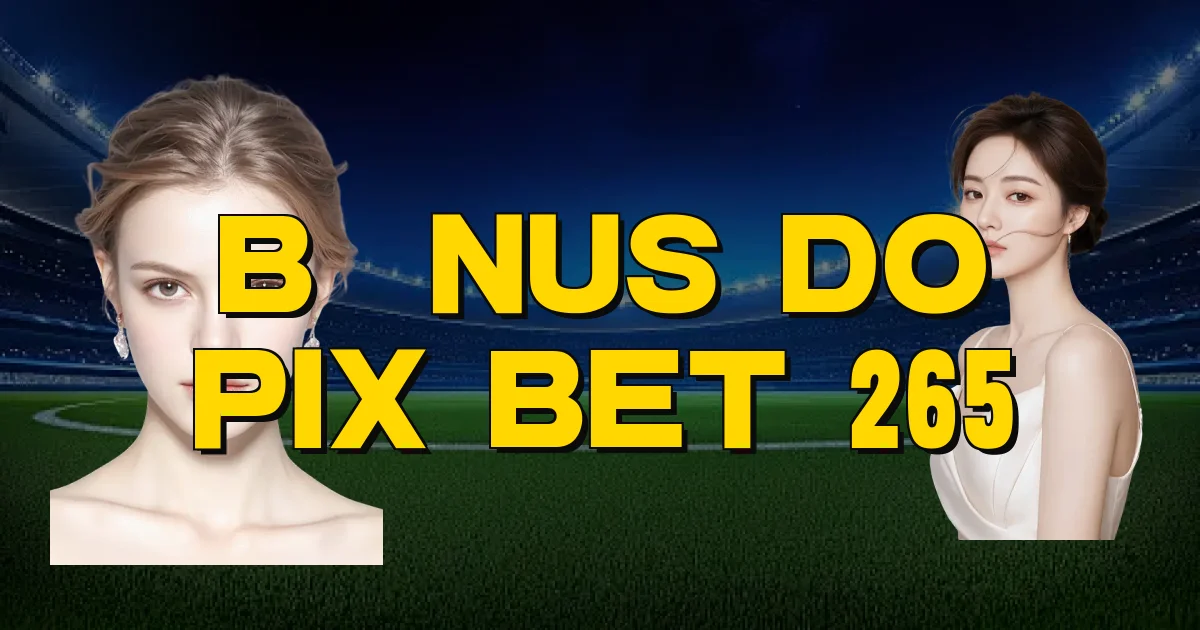 Bônus Do Pix Bet 265 Oficial
