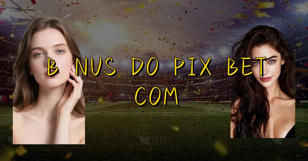 Bônus Do Pix Bet Com Oficial