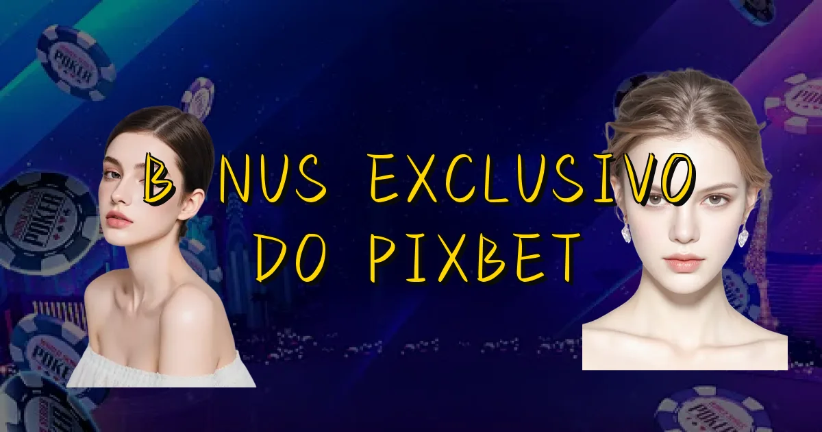 Bônus Exclusivo Do Pixbet Oficial