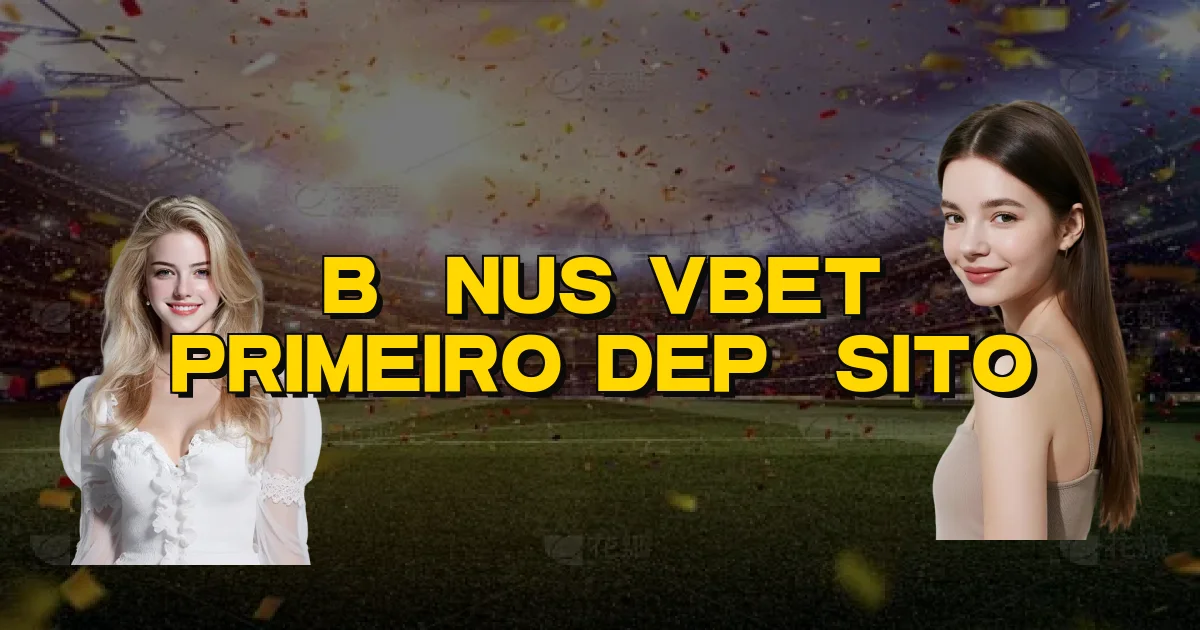 Bônus Vbet Primeiro Depósito Oficial