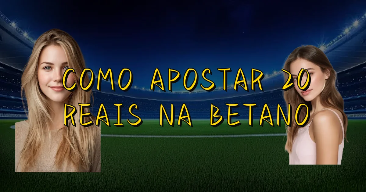 Como Apostar 20 Reais Na Betano Oficial