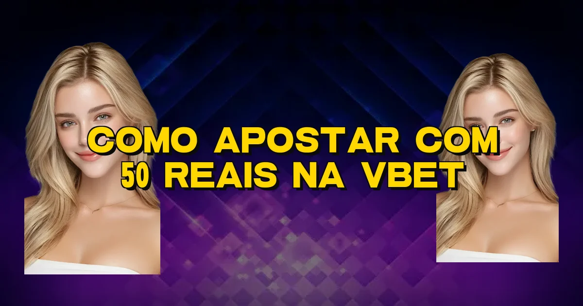 Como Apostar Com 50 Reais Na Vbet Oficial