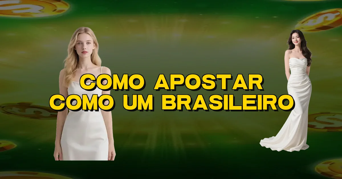Como Apostar Como Um Brasileiro Oficial