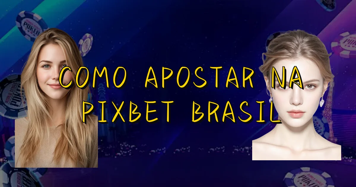 Como Apostar Na Pixbet Brasil Oficial