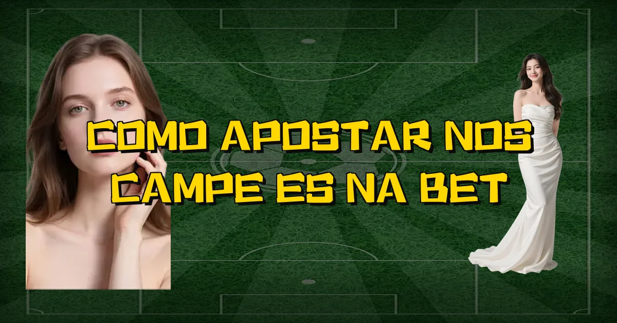 Como Apostar Nos Campeões Na Bet Oficial