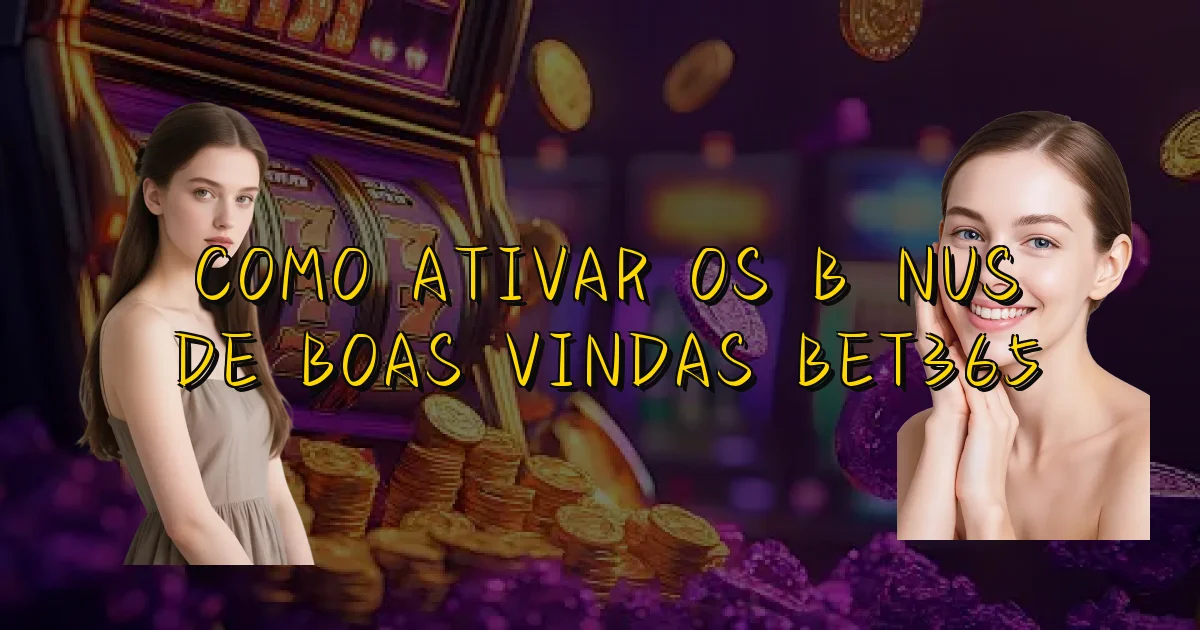 Como Ativar Os Bônus De Boas Vindas Bet365 Oficial