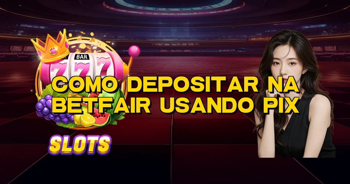 Como Depositar Na Betfair Usando Pix Oficial
