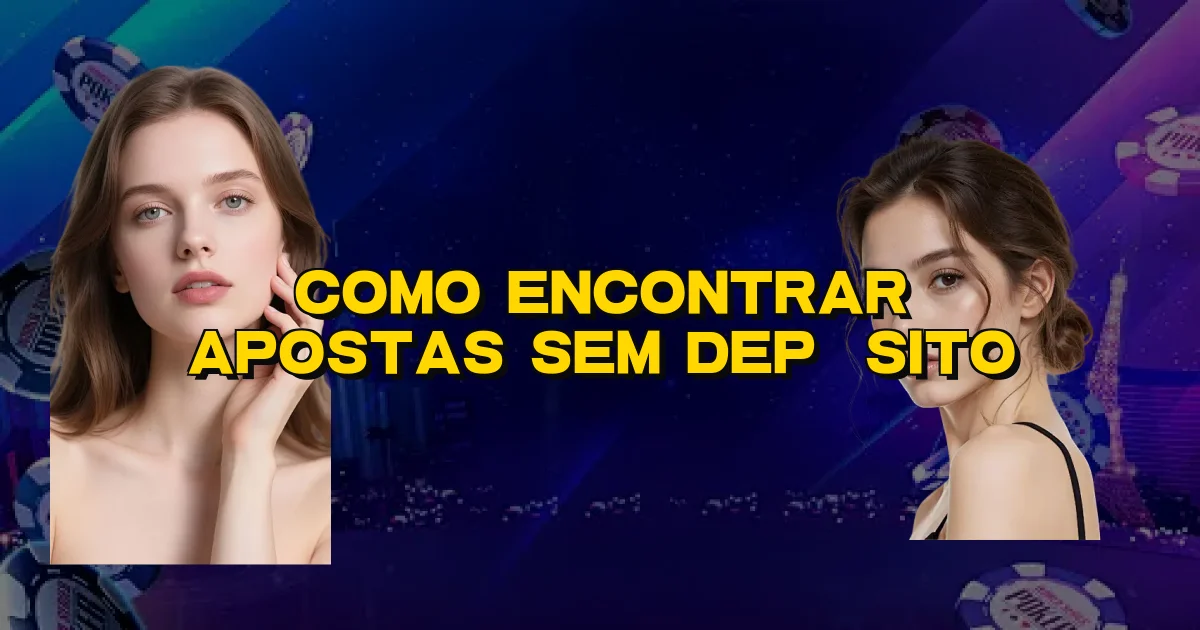 Como Encontrar Apostas Sem Depósito Oficial