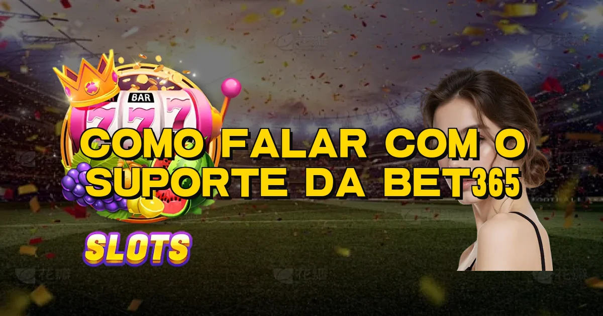 Como Falar Com O Suporte Da Bet365 Oficial