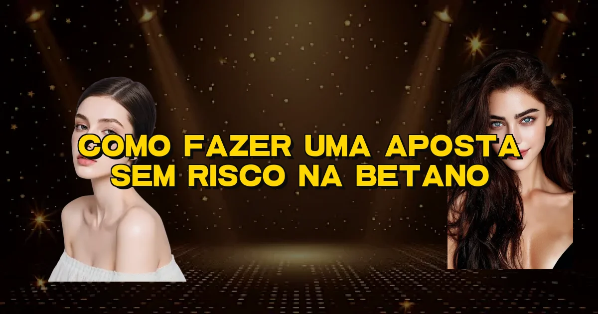 Como Fazer Uma Aposta Sem Risco Na Betano Oficial