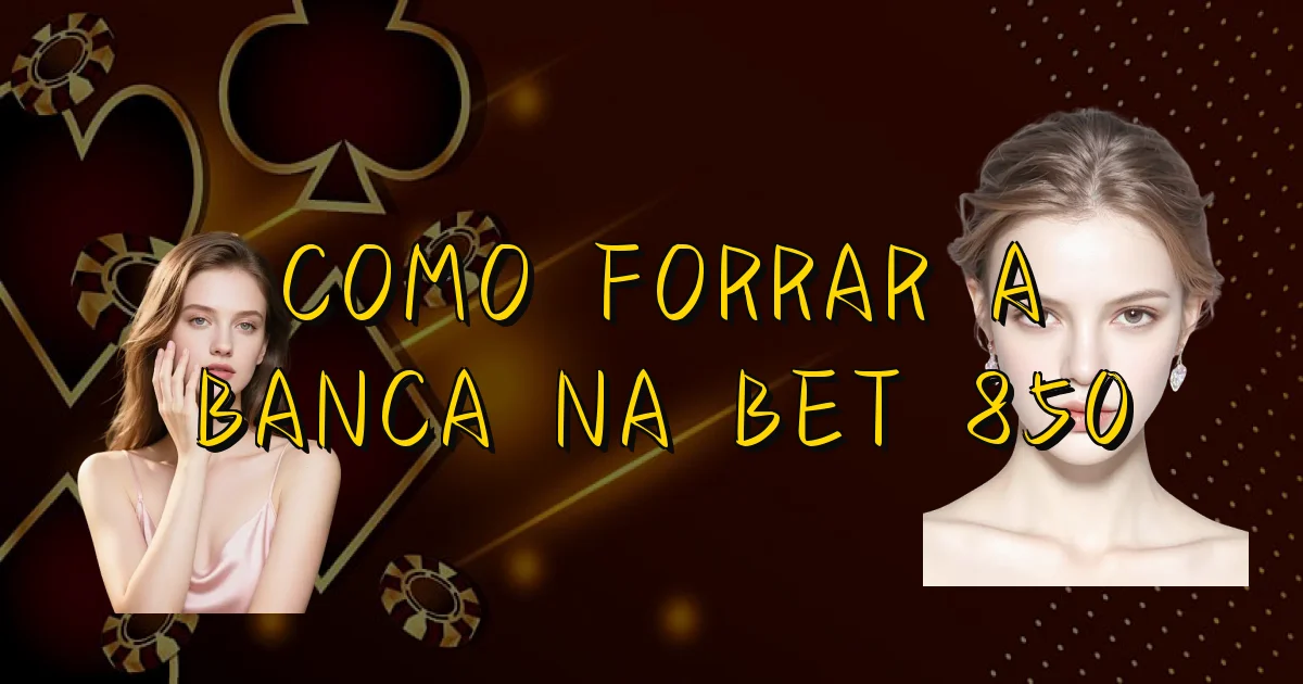 Como Forrar A Banca Na Bet 850 Oficial