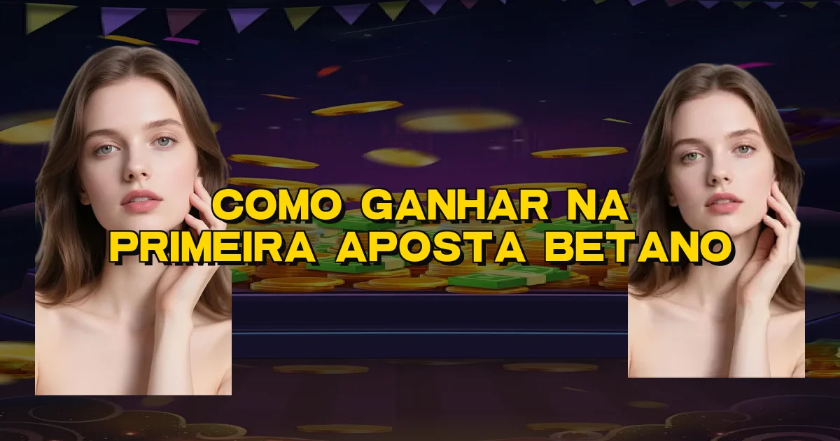 Como Ganhar Na Primeira Aposta Betano Oficial
