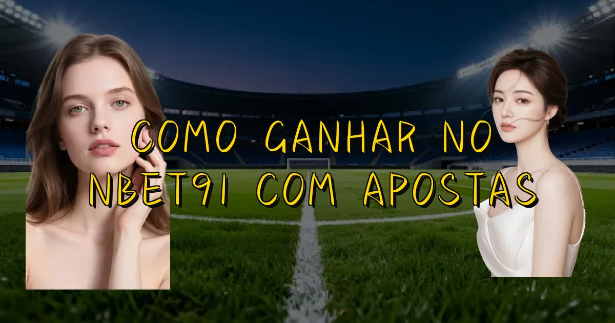 Como Ganhar No Nbet91 Com Apostas Oficial