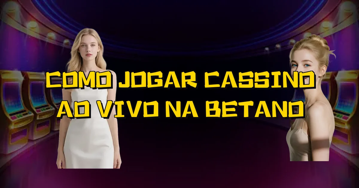 Como Jogar Cassino Ao Vivo Na Betano Oficial