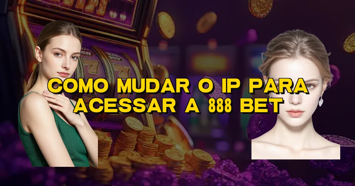 Como Mudar O Ip Para Acessar A 888 Bet Oficial