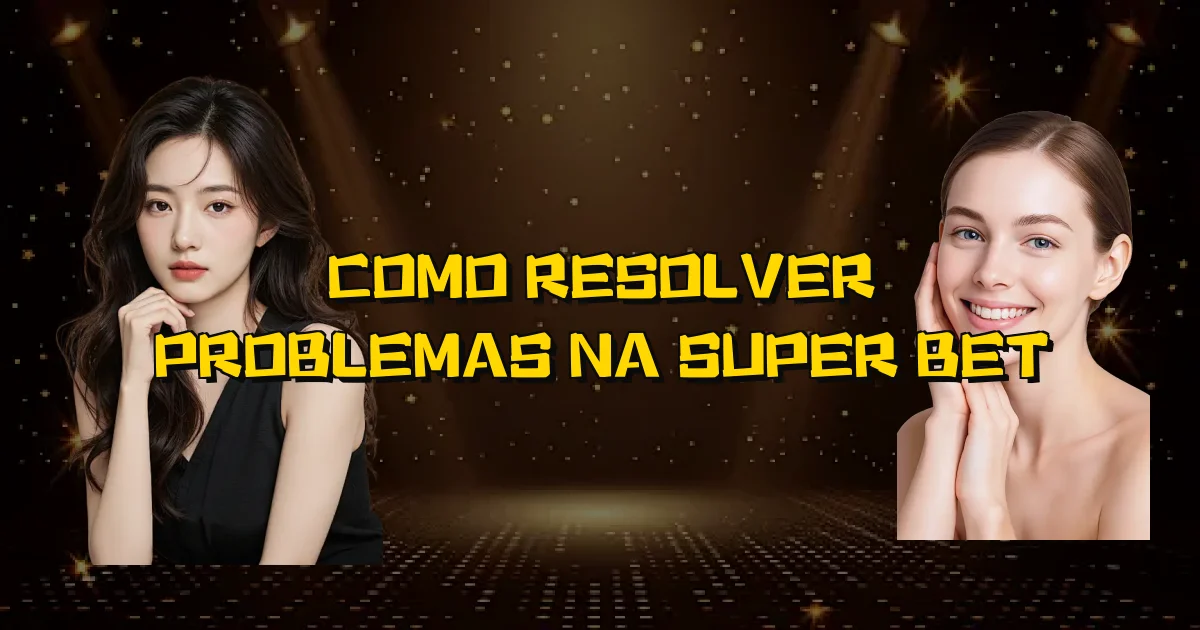 Como Resolver Problemas Na Super Bet Oficial