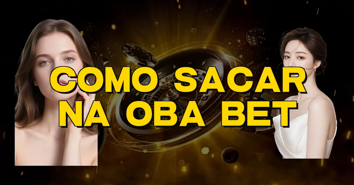Como Sacar Na Oba Bet Oficial