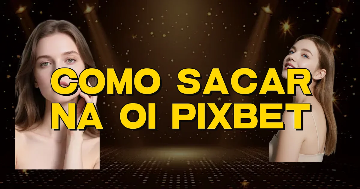 Como Sacar Na Oi Pixbet Oficial