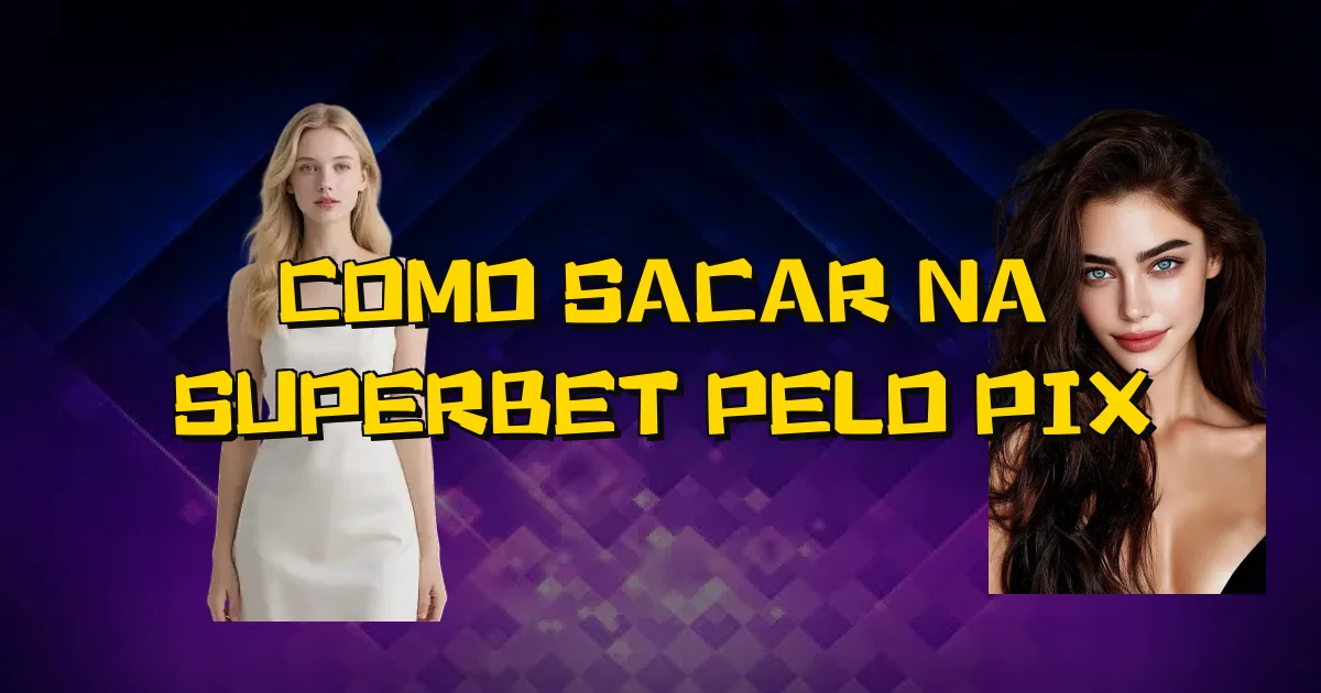 Como Sacar Na Superbet Pelo Pix Oficial