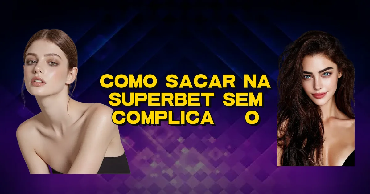 Como Sacar Na Superbet Sem Complicação Oficial