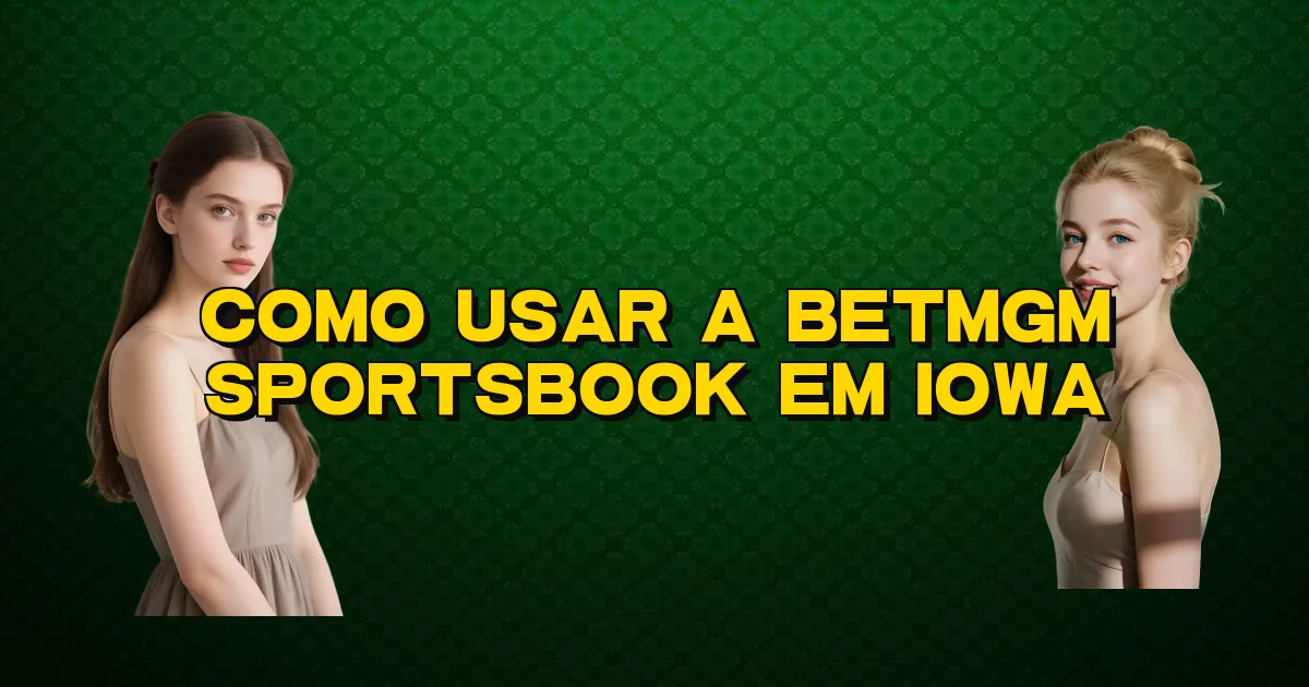 Como Usar A Betmgm Sportsbook Em Iowa Oficial