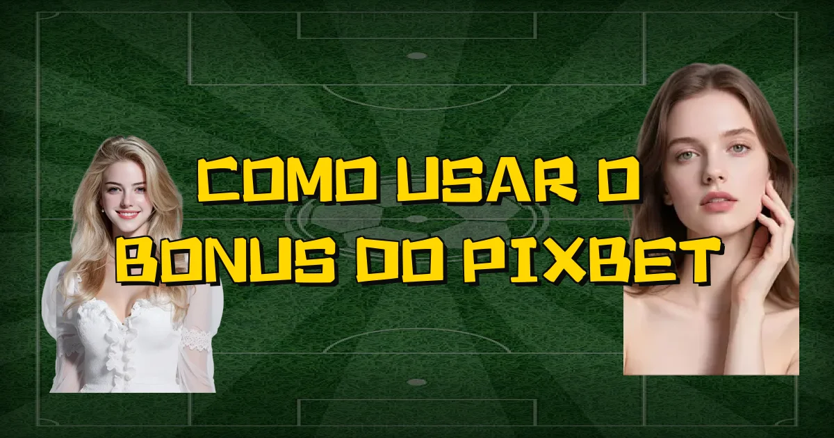 Como Usar O Bonus Do Pixbet Oficial