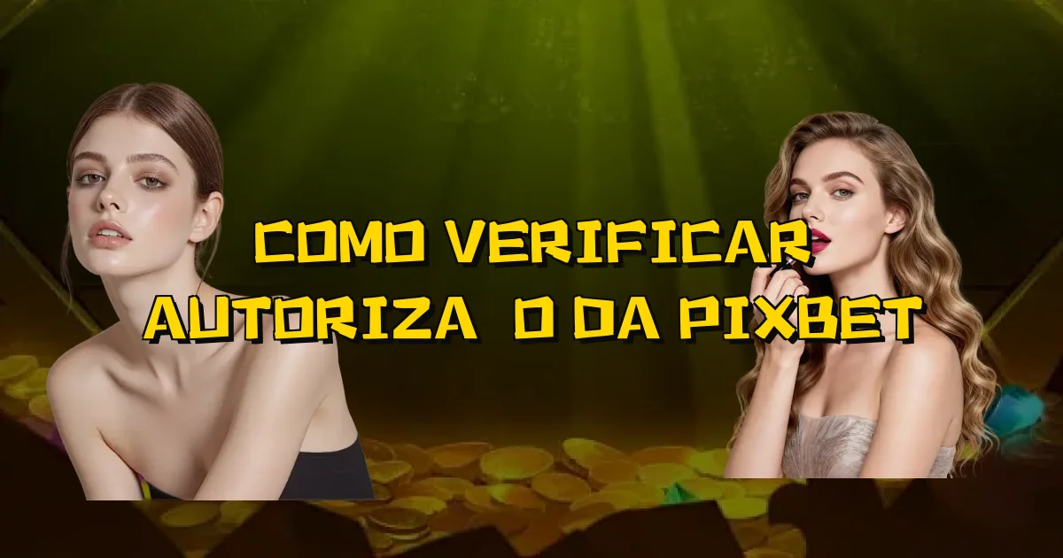 Como Verificar Autorização Da Pixbet Oficial