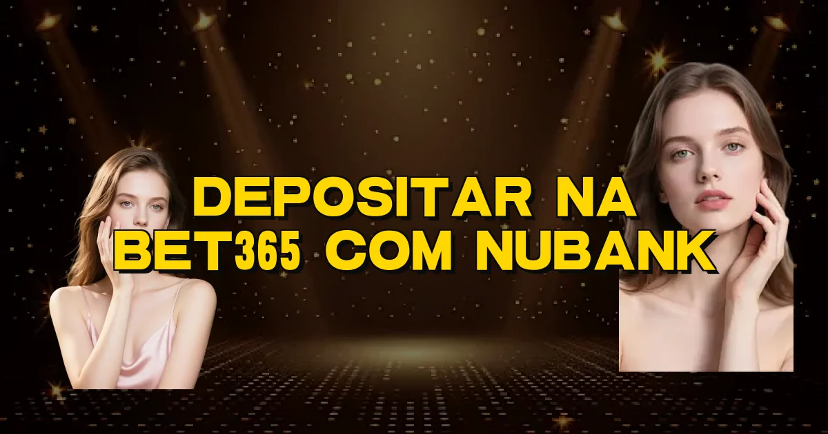 Depositar Na Bet365 Com Nubank Oficial