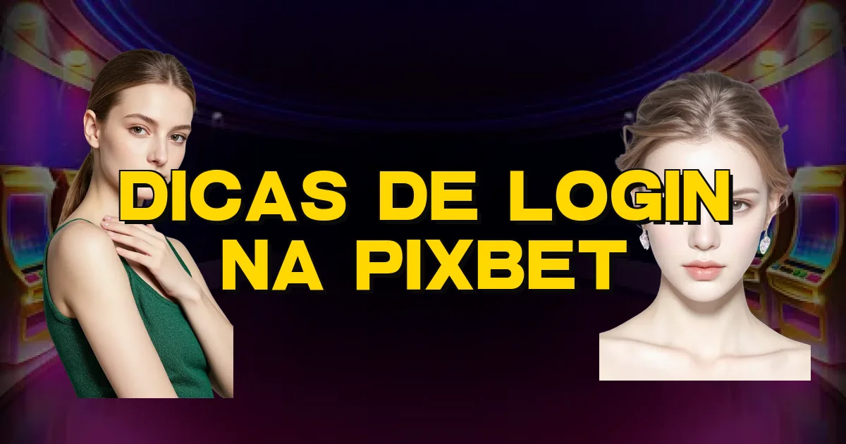 Dicas De Login Na Pixbet Oficial