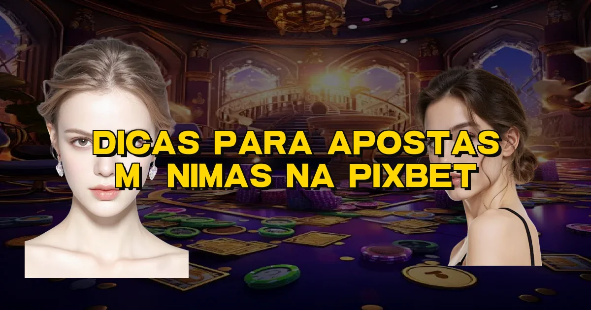 Dicas Para Apostas Mínimas Na Pixbet Oficial
