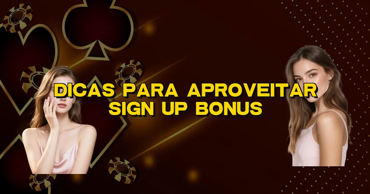 Dicas Para Aproveitar Sign Up Bonus Oficial