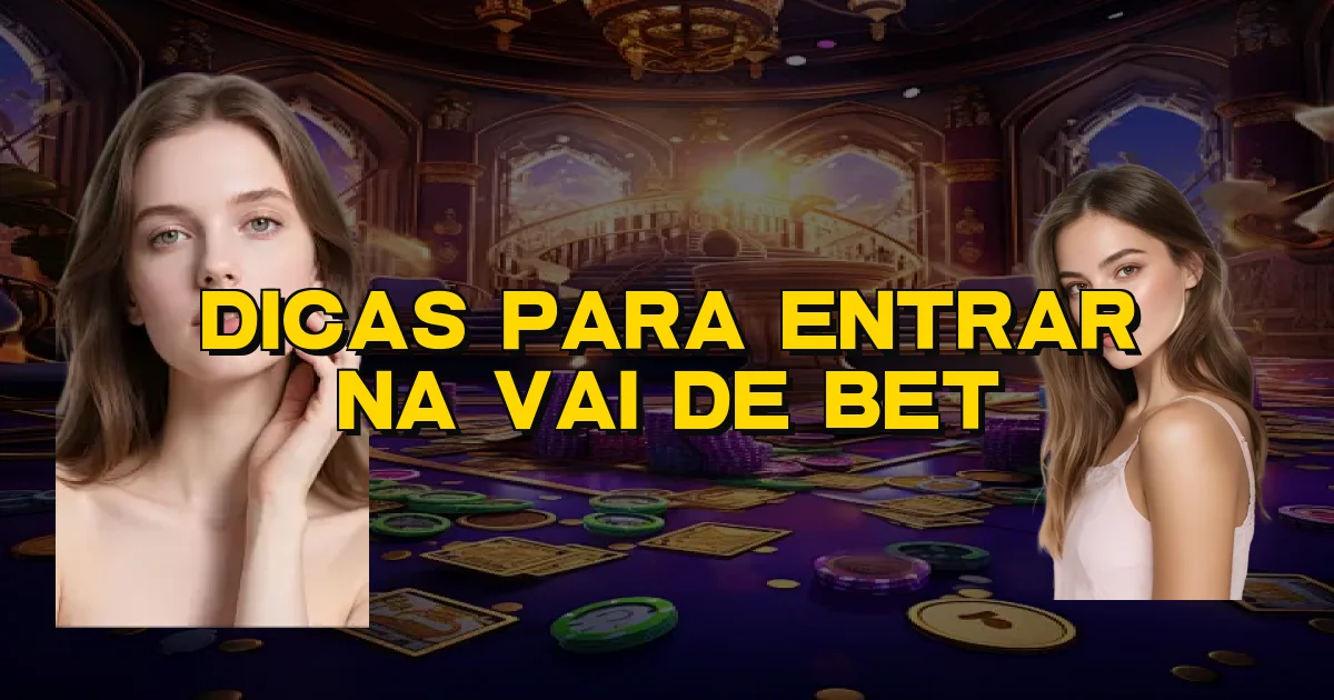 Dicas Para Entrar Na Vai De Bet Oficial