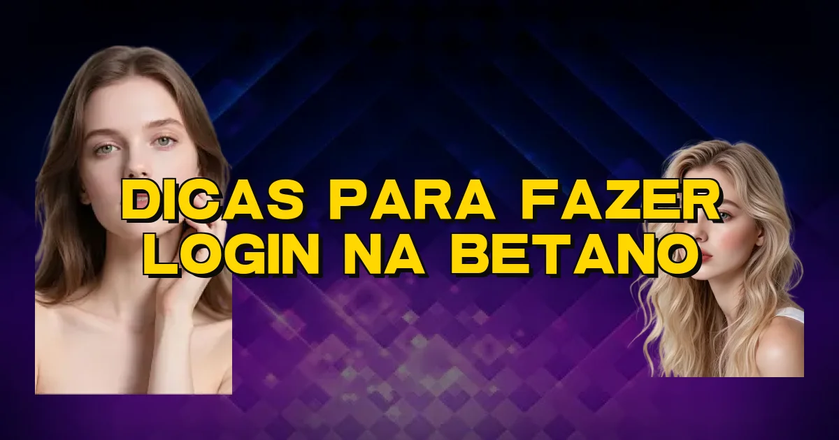 Dicas Para Fazer Login Na Betano Oficial